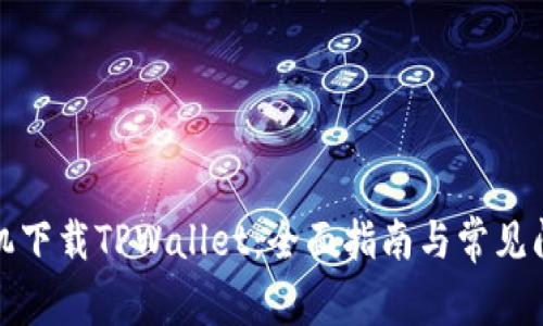 如何手机下载TPWallet：全面指南与常见问题解答