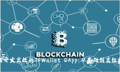 如何开发高效的TPWallet DApp：从基础到高级技巧