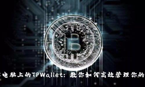 深入了解电脑上的TPWallet: 教你如何高效管理你的数字资产