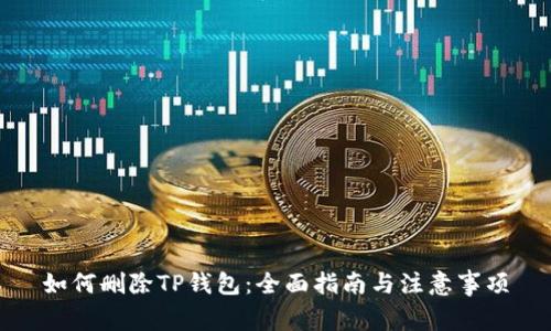 如何删除TP钱包：全面指南与注意事项