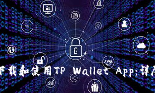 如何下载和使用TP Wallet App：详尽指南