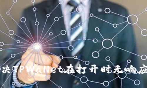 如何解决TPWallet在打开时无响应的问题