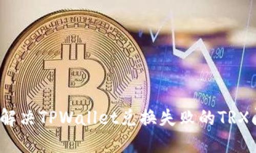 如何解决TPWallet兑换失败的TRX问题？