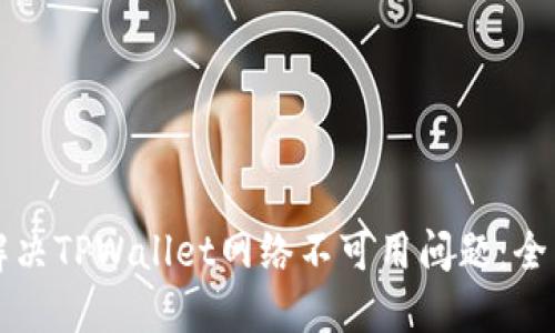 如何解决TPWallet网络不可用问题：全面指南