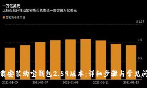 如何下载安装购宝钱包2.59版本：详细步骤与常见问题解答