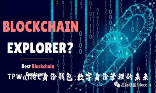 TPWallet身份钱包：数字身份管理的未来