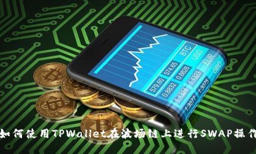 如何使用TPWallet在波场链上进行SWAP操作