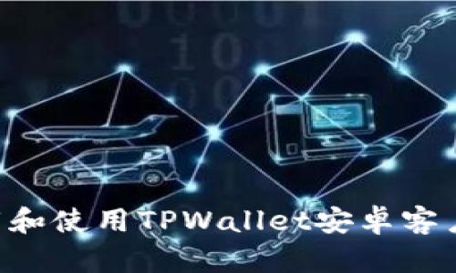 如何安全下载和使用TPWallet安卓客户端：详细指南