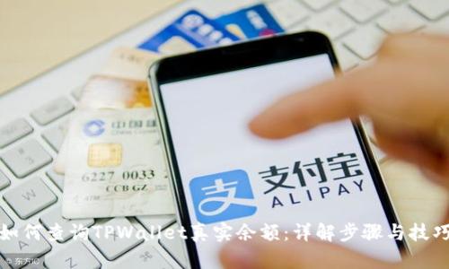 如何查询TPWallet真实余额：详解步骤与技巧