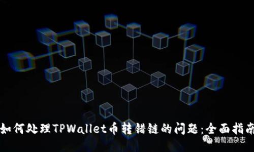 如何处理TPWallet币转错链的问题：全面指南