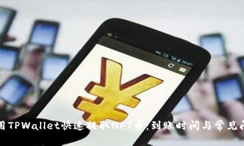 如何使用TPWallet快速提取NFT币：到账时间与常见问题解答