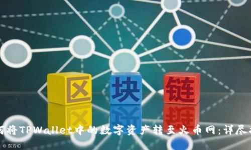 如何将TPWallet中的数字资产转至火币网：详尽指南