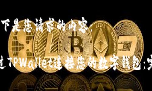 好的，以下是您请求的内容：

如何通过TPWallet连接您的数字钱包：完整指南