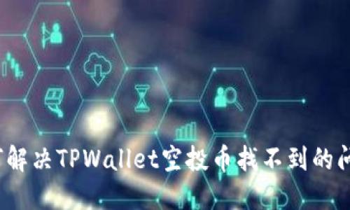 如何解决TPWallet空投币找不到的问题？