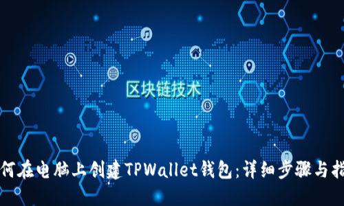 如何在电脑上创建TPWallet钱包：详细步骤与指南