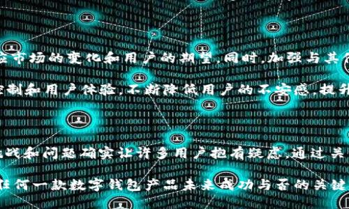 u关于U钱包的下架问题/u

在讨论U钱包是否下架的问题之前，首先我们需要对于U钱包是什么、它的功能以及其所服务的用户群体有一定的了解。U钱包是一款数字钱包应用程序，旨在为用户提供简单、安全的电子支付解决方案。通过U钱包，用户可以进行在线购物、转账、安全存储虚拟资产等多项操作。

许多人在2019年和2020年期间开始广泛使用U钱包，这种情况持续到2021年。那么，U钱包是否真的在2021年下架呢？为了更准确地回答这个问题，我们需要深入探讨有关U钱包及其市场动态的信息。

U钱包的背景和发展

U钱包自推出以来，因其便捷的功能和良好的用户体验，迅速获取了大量用户支持。尤其是在移动支付普及的背景下，它的出现为用户提供了无缝的支付体验，用户能够伸手即得各种服务。

当然，随着市场上竞争的加剧，U钱包也面临了一系列挑战。这包括其他竞争对手的涌现，例如支付宝、微信支付、Apple Pay等，其功能不断升级和用户群体不断壮大，使得U钱包的市场份额受到影响。

U钱包是否下架的探讨

根据目前的资料，U钱包并未正式“下架”。但是，其在2021年初确实面临了一些困境。许多用户反映在使用过程中遇到了支付失败、无法登录等问题。这些问题引发了用户的不满，并在社交媒体上广泛传播，进一步影响了U钱包的使用率。

值得注意的是，许多数字钱包因商业策略调整或技术问题会在某一阶段停止服务或进行大规模的技术升级。因此，虽然U钱包在2021年没有完全下架，但在服务上始终处于一种不稳定状态，导致部分用户对其功能的可用性产生了疑虑。

U钱包的市场表现

从市场数据来看，U钱包的用户增长在2021年初有所放缓，而在技术支持和产品维护方面的反馈也逐渐得到了重视。虽然一度用户流失较大，但U钱包团队在不断努力产品，例如推出了更明确的帮助和支持渠道、改善用户体验等。这一系列的举措虽然短期内未能恢复用户信心，但显示出团队对问题的重视程度。

用户关注的问题

为了更深入地探讨“U钱包是否下架”问题，其实引发了用户的许多关注与疑问。以下我们将深入探讨五个相关的问题。

1. U钱包在功能上经历了哪些变化？

U钱包自推出以来，产品功能在不断进化中。一开始，U钱包主要以简单的转账和支付功能为主。但随着用户需求的多样化，U钱包也逐渐增加了一些附加功能，比如财务管理、账单支付和积分兑换等。

在2021年，U钱包的功能也有所调整。比如推出了更加简单易用的用户界面，增加了新用户的引导教程，以及增强了一些安全功能，比如指纹识别、面部识别等。这些变化虽然旨在提升用户体验，但由于市场上的竞争加剧，用户往往对新功能的接受程度不是很高，这影响了U钱包的整体用户满意度。

2. U钱包的安全性如何？

安全性是用户在选择电子钱包时非常看重的问题。对于U钱包而言，尽管它在初期以简单便捷而著称，但也曾因缺乏安全保障而遭受用户质疑。U钱包在产品设计阶段就着重将用户隐私与数据安全作为重点考虑因素。在2021年，U钱包对其安全体系进行了全面审查和。

具体来说，U钱包已经在数据加密、反欺诈措施、用户身份验证等方面进行了大量投入。这使得用户的交易数据得到了良好的保护。然而，安全性不仅仅是技术层面的成果，有时也可能因为用户自身操作不当而导致安全隐患。因此，用户在使用U钱包时，需要时刻保持警惕，定期更新密码，并定期检查钱包中的资金状况。

3. 为什么U钱包会受到负面评论？

对于U钱包而言，负面评价的原因其实是多方面的。首先，用户对其功能不稳定的反馈是常见的原因。在2021年，用户在使用U钱包过程中反馈操作不顺畅，导致了一定的不安和担忧。其次，用户对客服响应时间的批评也占有重要地位。许多用户在遇到问题时，难以通过客服获得及时解决方案，进而导致了对品牌的信任度下降。

此外，市场竞争对U钱包的定位和宣传也产生了压力。面对众多更为成熟和强大的竞争者，U钱包不得不在品牌形象和市场信誉上投放更多资源，而这种不断产生的资源消耗往往不能及时转化为用户增长，这也导致了一部分用户的不满。

4. 用户如何评价U钱包的服务？

用户评价常常直接反映了一款产品的优劣。在对U钱包的评价中，用户普遍关注的问题包括服务响应、操作流畅性、安全性、功能多样性等。相对而言，U钱包在满足基本支付的需求上得到了部分用户的认可，但在额外服务和功能扩展上仍显得有些稚嫩。

以用户对客服的评价为例，许多用户反映在关键时刻无法得到有效的帮助，给他们的体验带来了负面影响。此外，功能上的缺失，以及与竞争对手相比的设计老旧，也让很多用户在使用过程中产生了困惑。许多用户在回访时发现U钱包在技术更新上进展缓慢，可能导致用户在更高效的工具面前选择了其他品牌。

5. U钱包未来的发展趋势如何？

在未来，U钱包的发展主要将依赖于用户反馈以及市场需求的互动。作为一款数字钱包产品，U钱包必须不断地对自己的功能进行完善，以适应市场的变化和用户的期望。同时，加强与其他品牌间的合作，提供更优质的服务体验也将是未来的重要方向。

例如，U钱包可以考虑与更多商家和服务平台合作，推出丰富的优惠活动，增强用户粘性。此外，U钱包还可以依托人工智能等技术手段，风险控制和用户体验，不断降低用户的不安感，提升使用满意度。通过这些方式，U钱包在市场的前景仍然是广阔的，关键在于如何抓住用户的心。

总结

在综述U钱包是否下架的问题时，我们发现，这不是一个简单的“是”或“否”的问题。尽管在2021年，U钱包并未正式下架，但其发展中的种种挑战和问题确实让许多用户抱有疑虑。通过关注其功能更新、安全性、客户服务以及用户经验，我们能够更好地理解U钱包的现状，也为其未来的发展方向提供一些思考。

无论是对U钱包的关注，还是对电子钱包市场的洞察，用户将始终拥有重要的话语权。持续改善、认真倾听用户反馈，以及提升服务品质，将是任何一款数字钱包产品未来成功与否的关键。