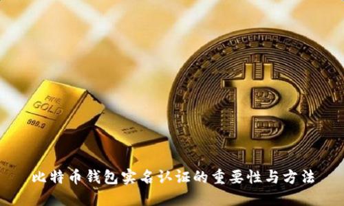 比特币钱包实名认证的重要性与方法