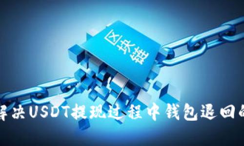 如何解决USDT提现过程中钱包退回的问题