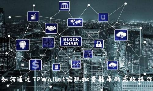 如何通过TPWallet实现批量转币的高效操作