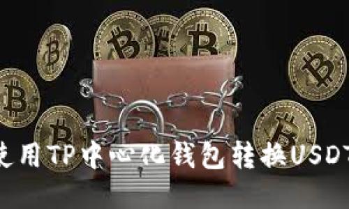 如何高效使用TP中心化钱包转换USDT：全面指南