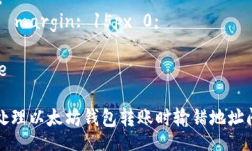 style
.content {
font-family: Arial, sans-serif;
line-height: 1.6;
max-width: 800px;
margin: 0 auto;
}
h3 {
color: #2c3e50;
}
p {
margin: 15px 0;
}
/style
如何处理以太坊钱包转账时输错地址问题