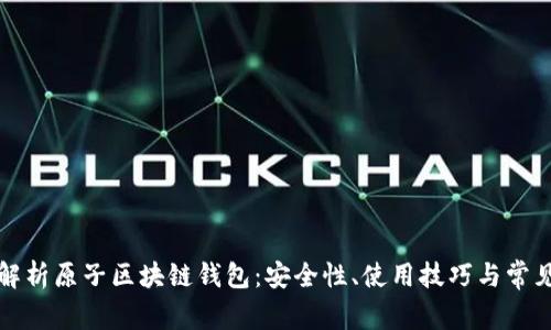 全面解析原子区块链钱包：安全性、使用技巧与常见问题