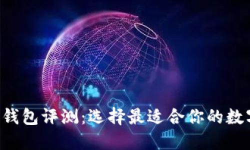 9款主流比特币钱包评测：选择最适合你的数字资产管理工具