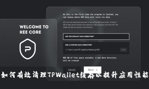 如何有效清理TPWallet缓存以提升应用性能