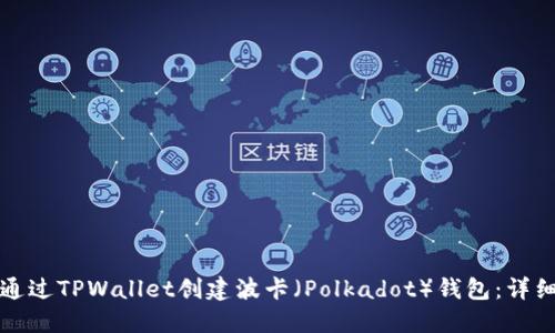 如何通过TPWallet创建波卡（Polkadot）钱包：详细指南