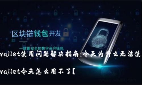 tpwallet使用问题解决指南：今天为什么无法使用？

tpwallet今天怎么用不了？