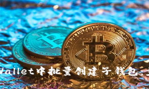 如何在TPWallet中批量创建子钱包：步骤与技巧