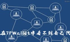 如何解决在TPWallet中看不到自己代币的问题
