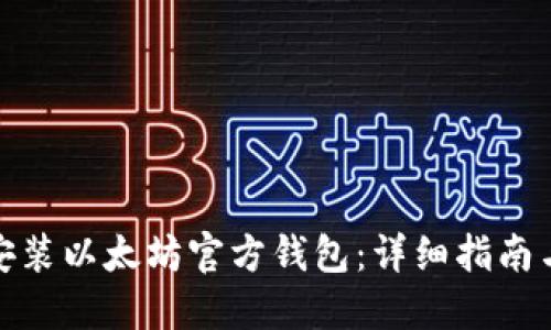 如何安装以太坊官方钱包：详细指南与步骤