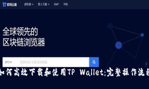 如何高效下载和使用TP Wallet：完整操作流程