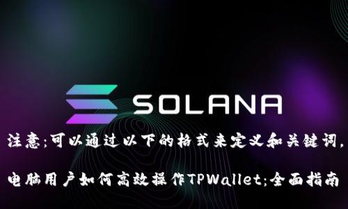 注意：可以通过以下的格式来定义和关键词。

电脑用户如何高效操作TPWallet：全面指南