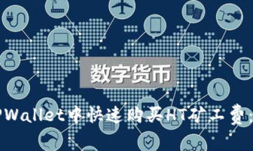 如何在TPWallet中快速购买HT矿工费：新手指南