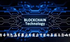 比特币钱包在苹果应用商店下架的原因及影响分