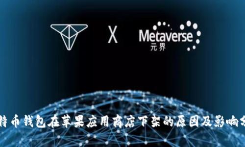 比特币钱包在苹果应用商店下架的原因及影响分析