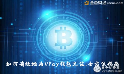 如何有效地为UPay钱包充值：全方位指南